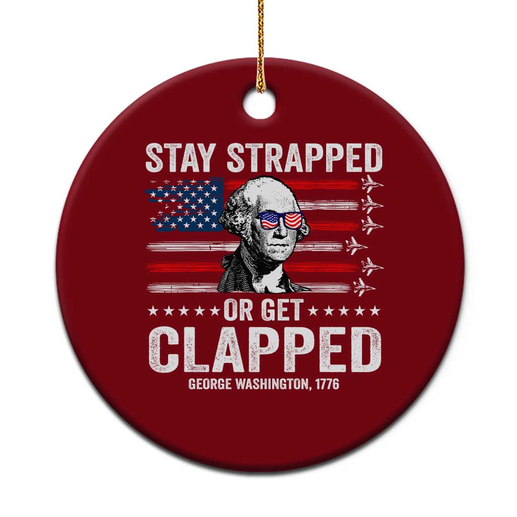 Stay Strapped Or Get Clapped George Washington Ceramic Ornament Funny 4th of July Jet American Flag TS11 1pc Red Print Your Wear