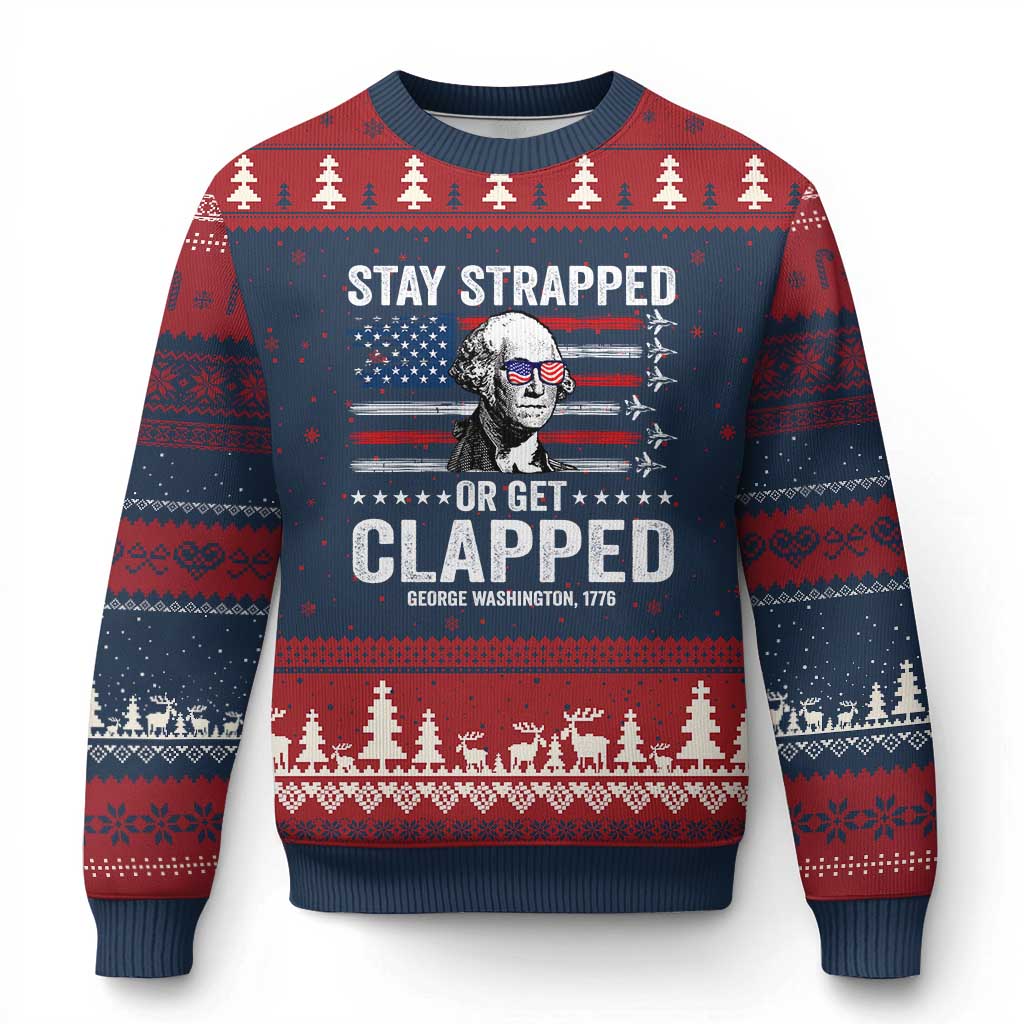 Stay Strapped Or Get Clapped George Washington Ugly Christmas Sweater Funny 4th of July Jet American Flag