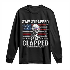 Stay Strapped Or Get Clapped George Washington Long Sleeve Shirt Funny 4th of July Jet American Flag