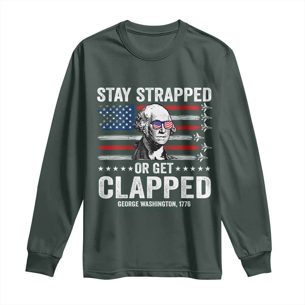 Stay Strapped Or Get Clapped George Washington Long Sleeve Shirt Funny 4th of July Jet American Flag