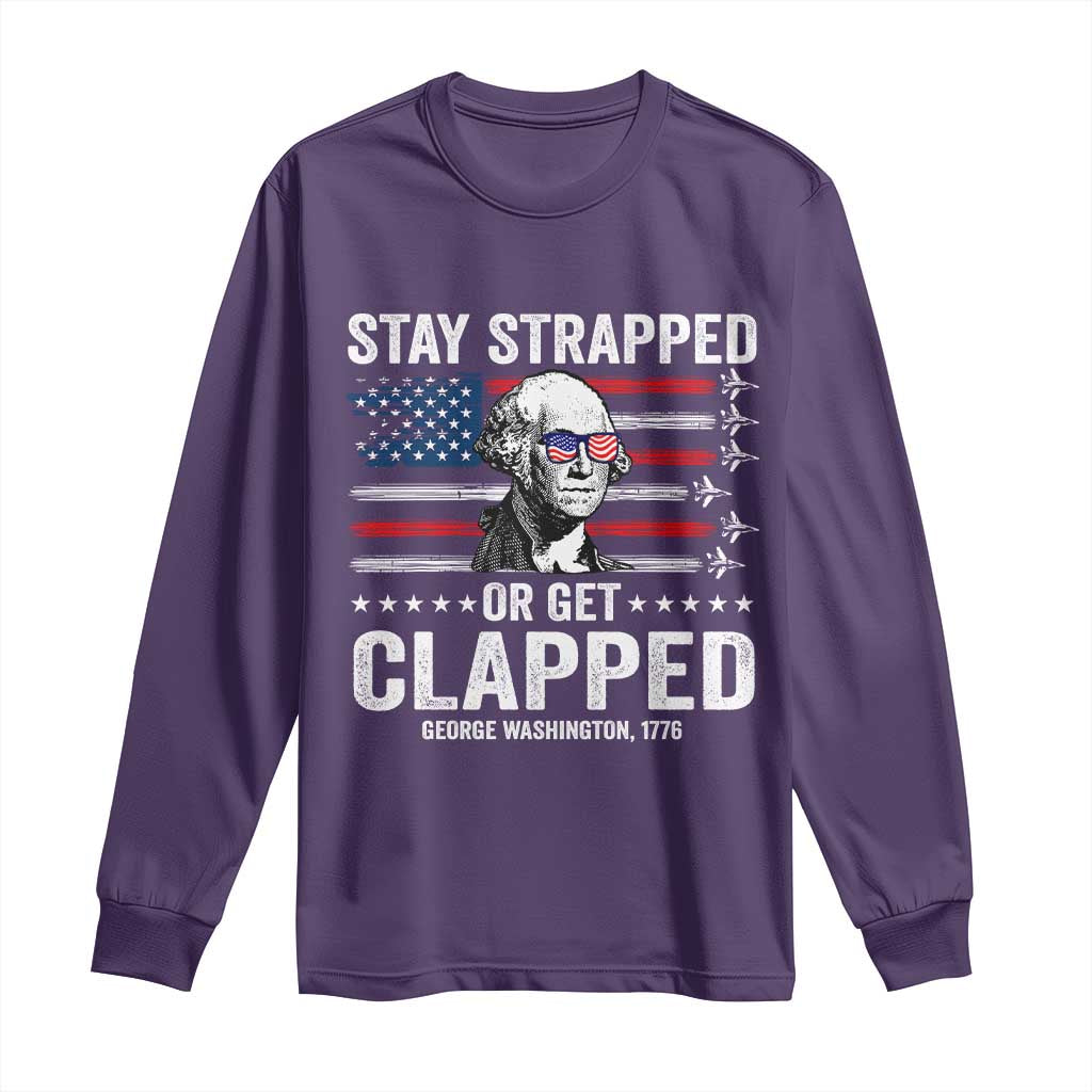 Stay Strapped Or Get Clapped George Washington Long Sleeve Shirt Funny 4th of July Jet American Flag