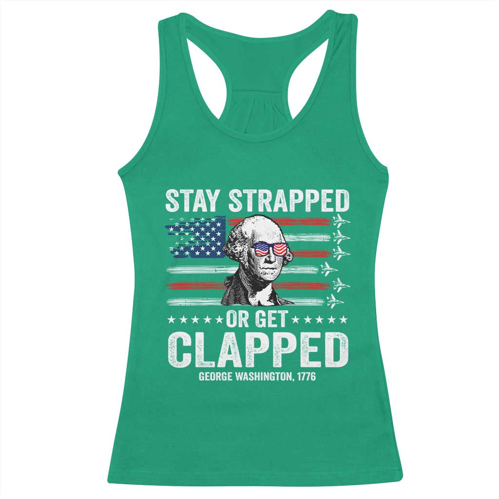 Stay Strapped Or Get Clapped George Washington Racerback Tank Top Funny 4th of July Jet American Flag
