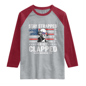 Stay Strapped Or Get Clapped George Washington Raglan Shirt Funny 4th of July Jet American Flag