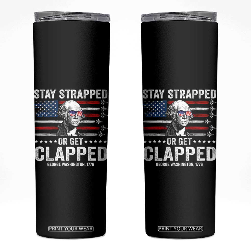 Stay Strapped Or Get Clapped George Washington Skinny Tumbler Funny 4th of July Jet American Flag