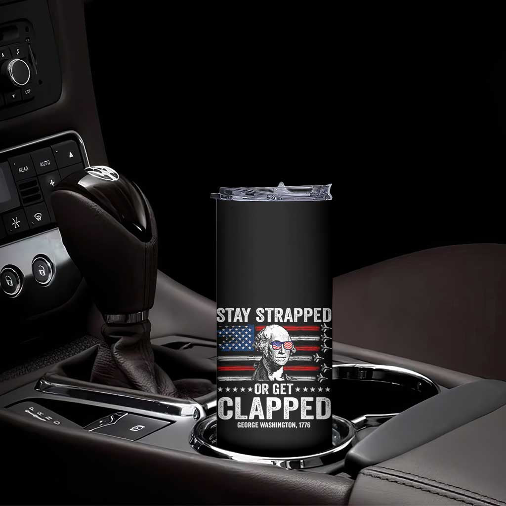 Stay Strapped Or Get Clapped George Washington Skinny Tumbler Funny 4th of July Jet American Flag