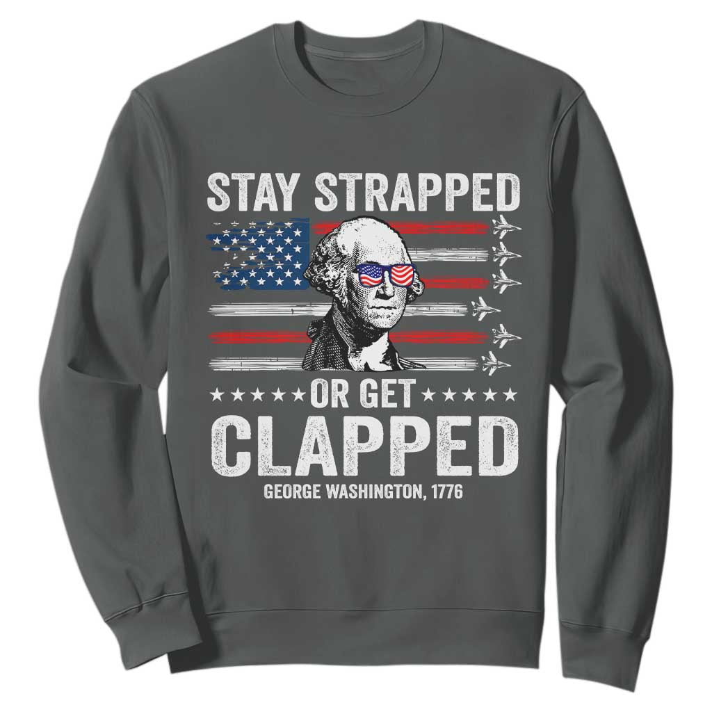 Stay Strapped Or Get Clapped George Washington Sweatshirt Funny 4th of July Jet American Flag