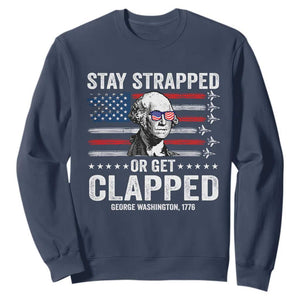 Stay Strapped Or Get Clapped George Washington Sweatshirt Funny 4th of July Jet American Flag