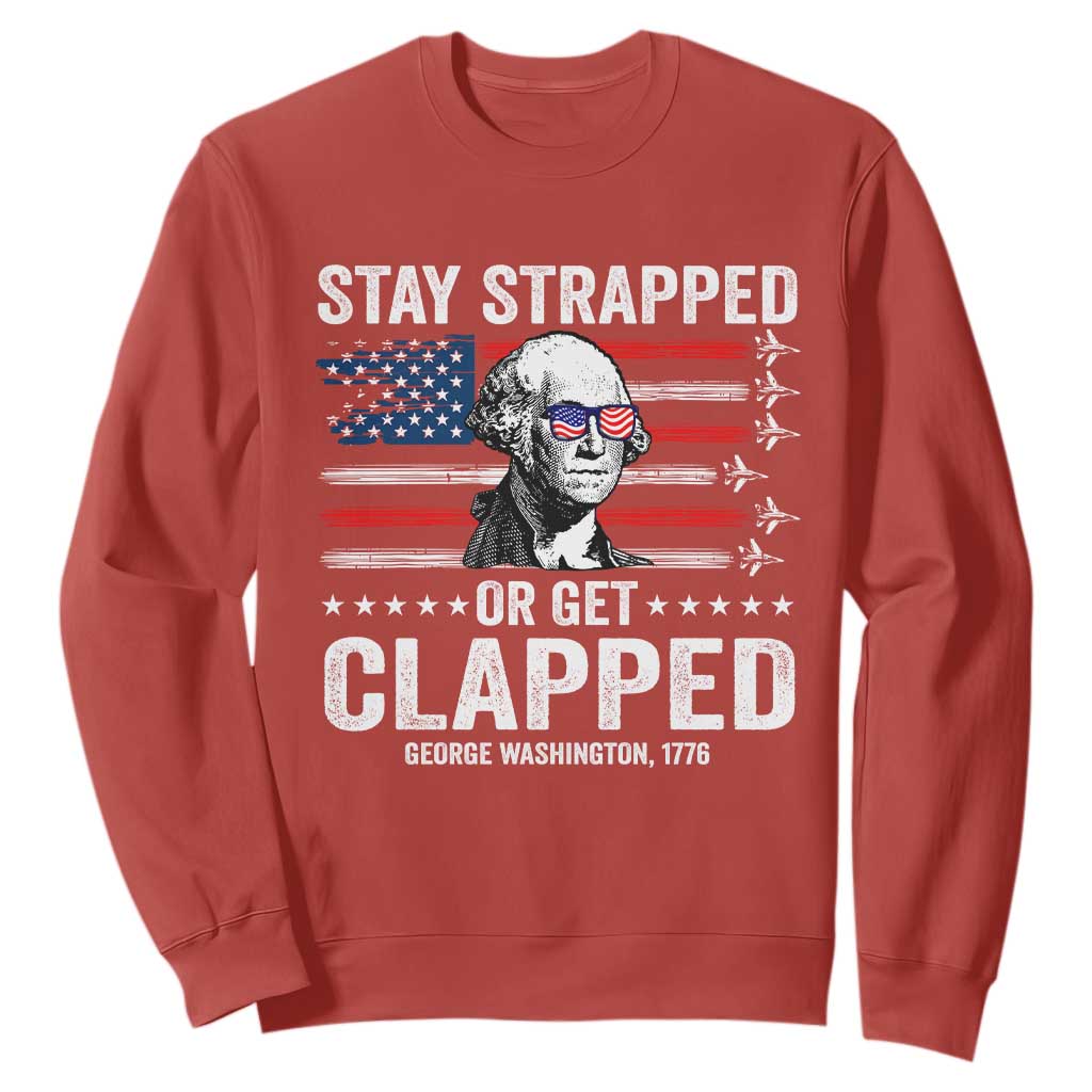 Stay Strapped Or Get Clapped George Washington Sweatshirt Funny 4th of July Jet American Flag