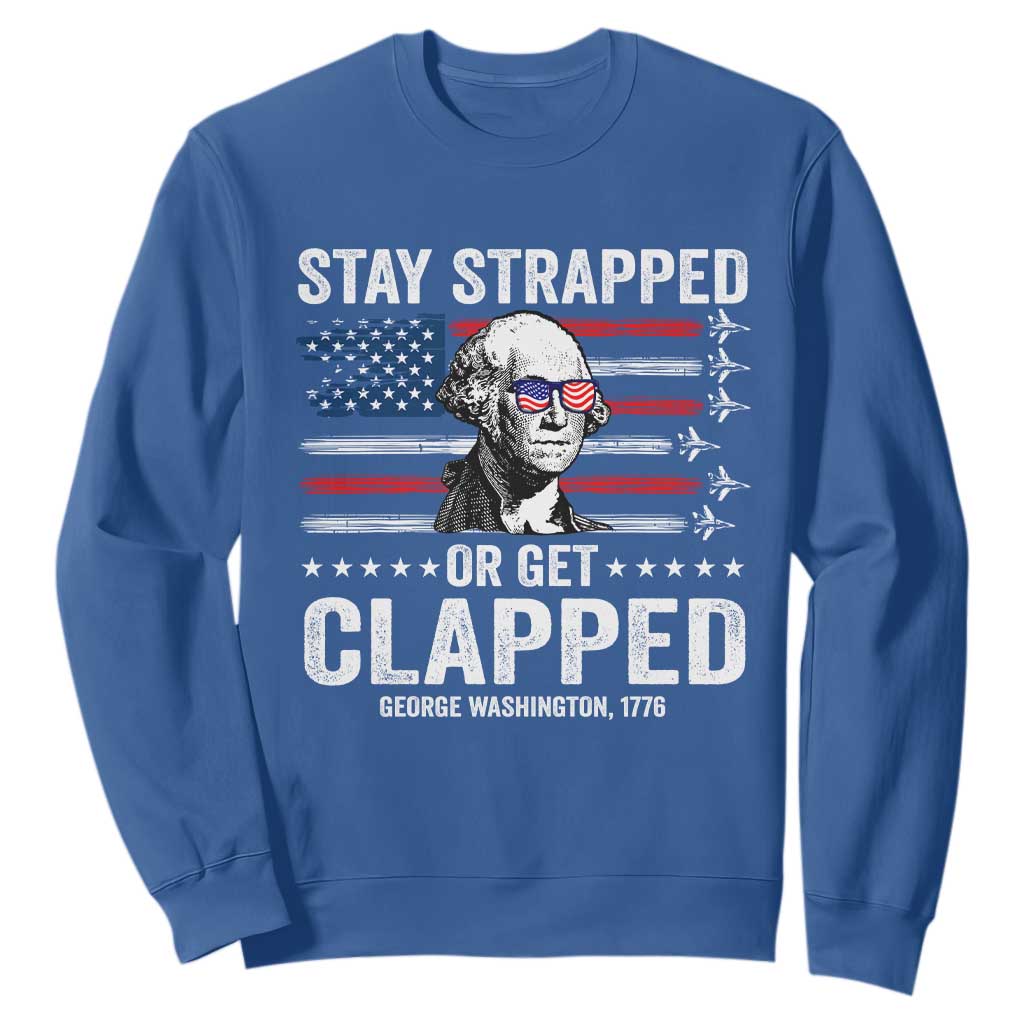 Stay Strapped Or Get Clapped George Washington Sweatshirt Funny 4th of July Jet American Flag