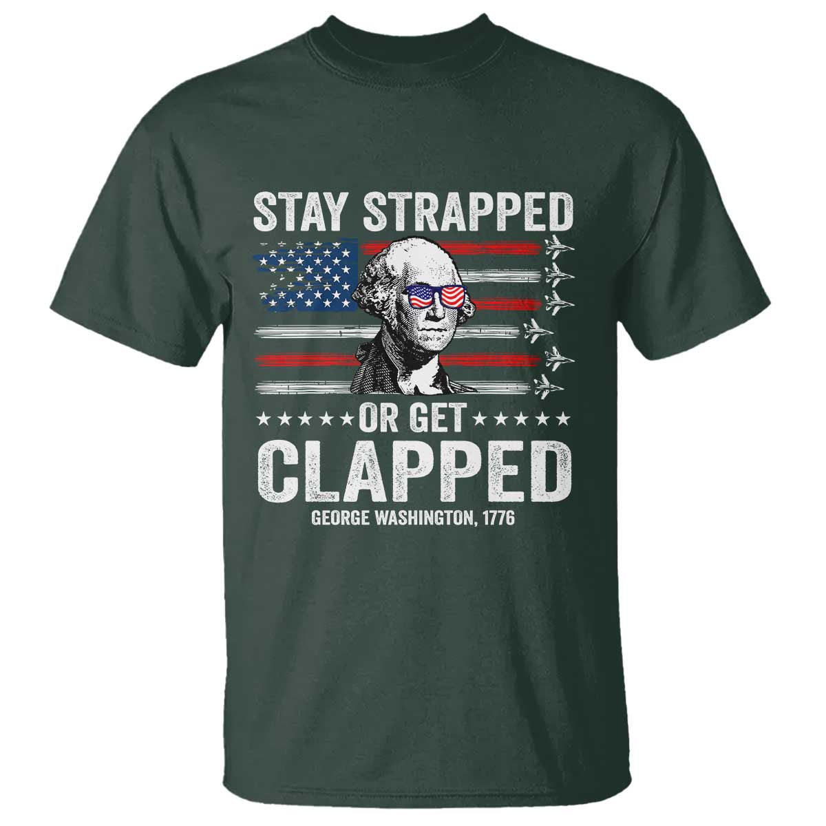 Stay Strapped Or Get Clapped George Washington T Shirt Funny 4th of July Jet American Flag
