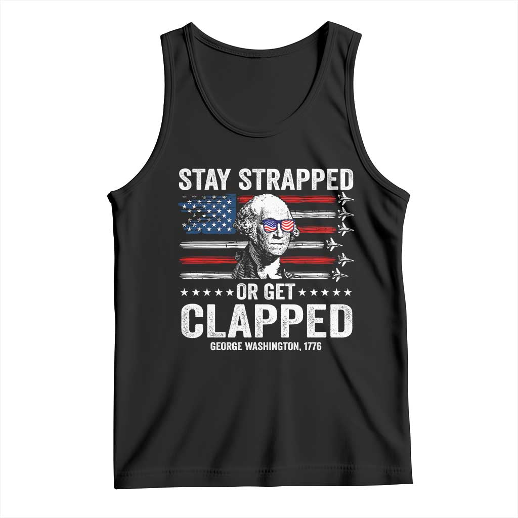 Stay Strapped Or Get Clapped George Washington Tank Top Funny 4th of July Jet American Flag TS11 Black Print Your Wear