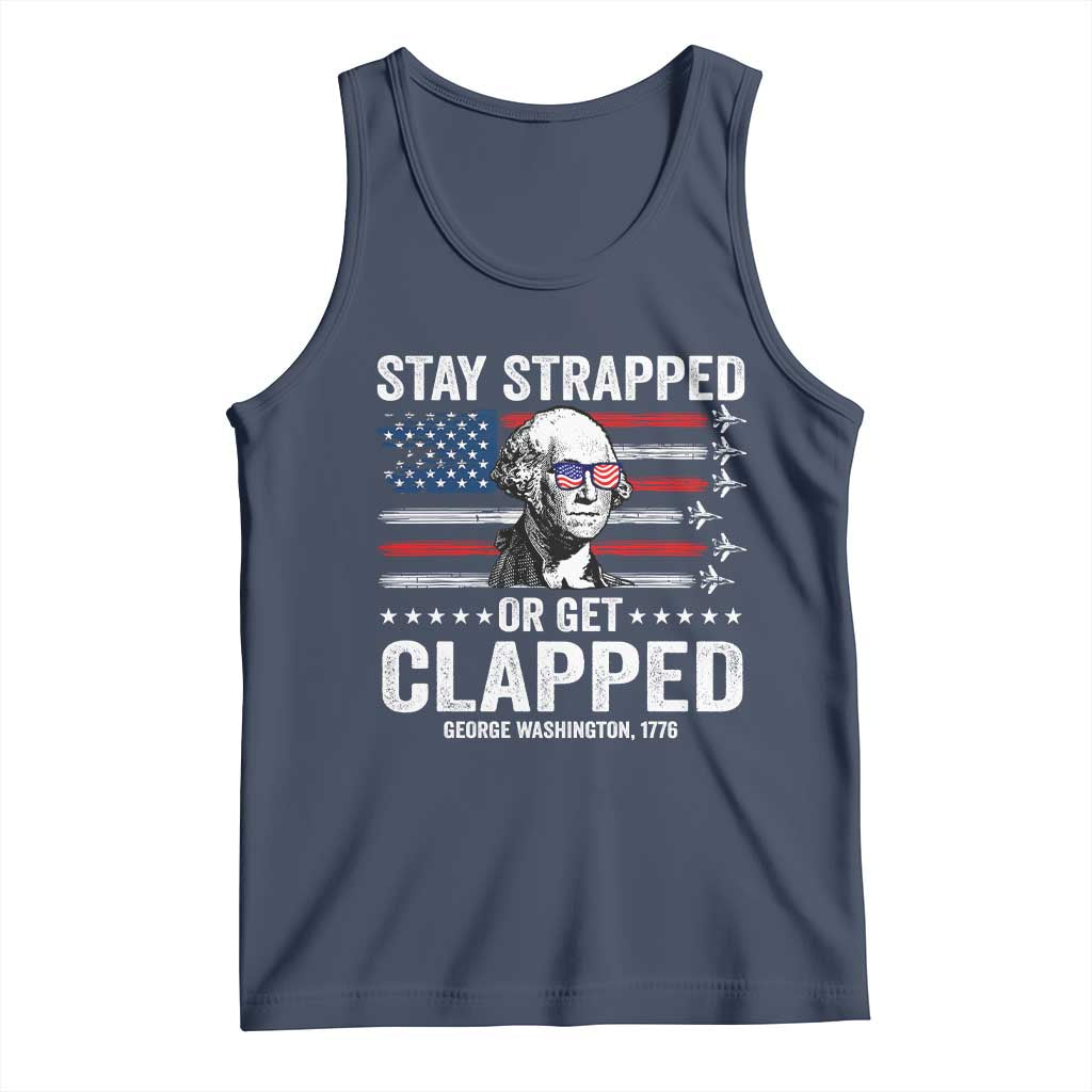 Stay Strapped Or Get Clapped George Washington Tank Top Funny 4th of July Jet American Flag