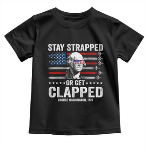 Stay Strapped Or Get Clapped George Washington Toddler T Shirt Funny 4th of July Jet American Flag