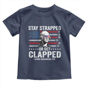 Stay Strapped Or Get Clapped George Washington Toddler T Shirt Funny 4th of July Jet American Flag
