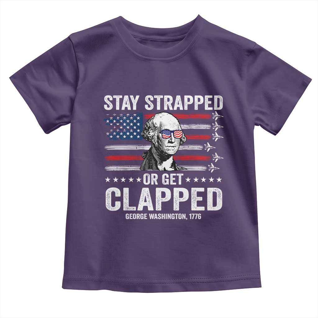 Stay Strapped Or Get Clapped George Washington Toddler T Shirt Funny 4th of July Jet American Flag