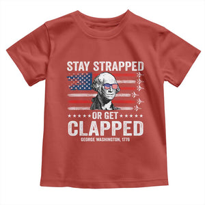 Stay Strapped Or Get Clapped George Washington Toddler T Shirt Funny 4th of July Jet American Flag