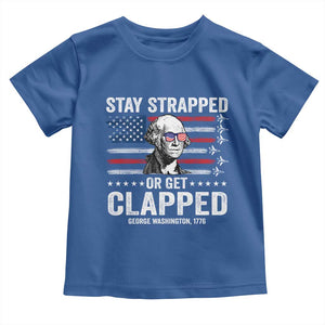 Stay Strapped Or Get Clapped George Washington Toddler T Shirt Funny 4th of July Jet American Flag