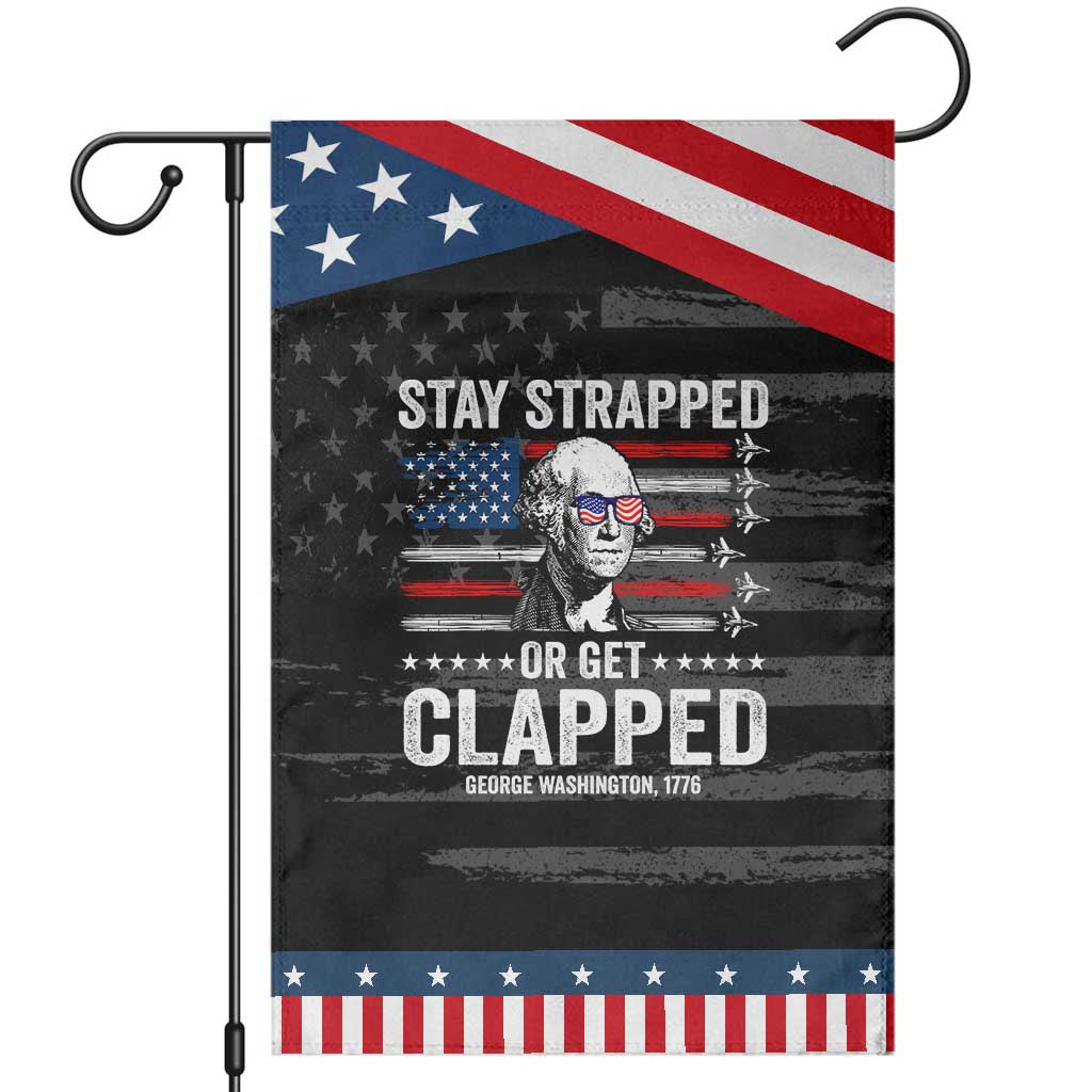 Stay Strapped Or Get Clapped George Washington Patriotic Garden Flag Funny 4th of July Jet American Flag