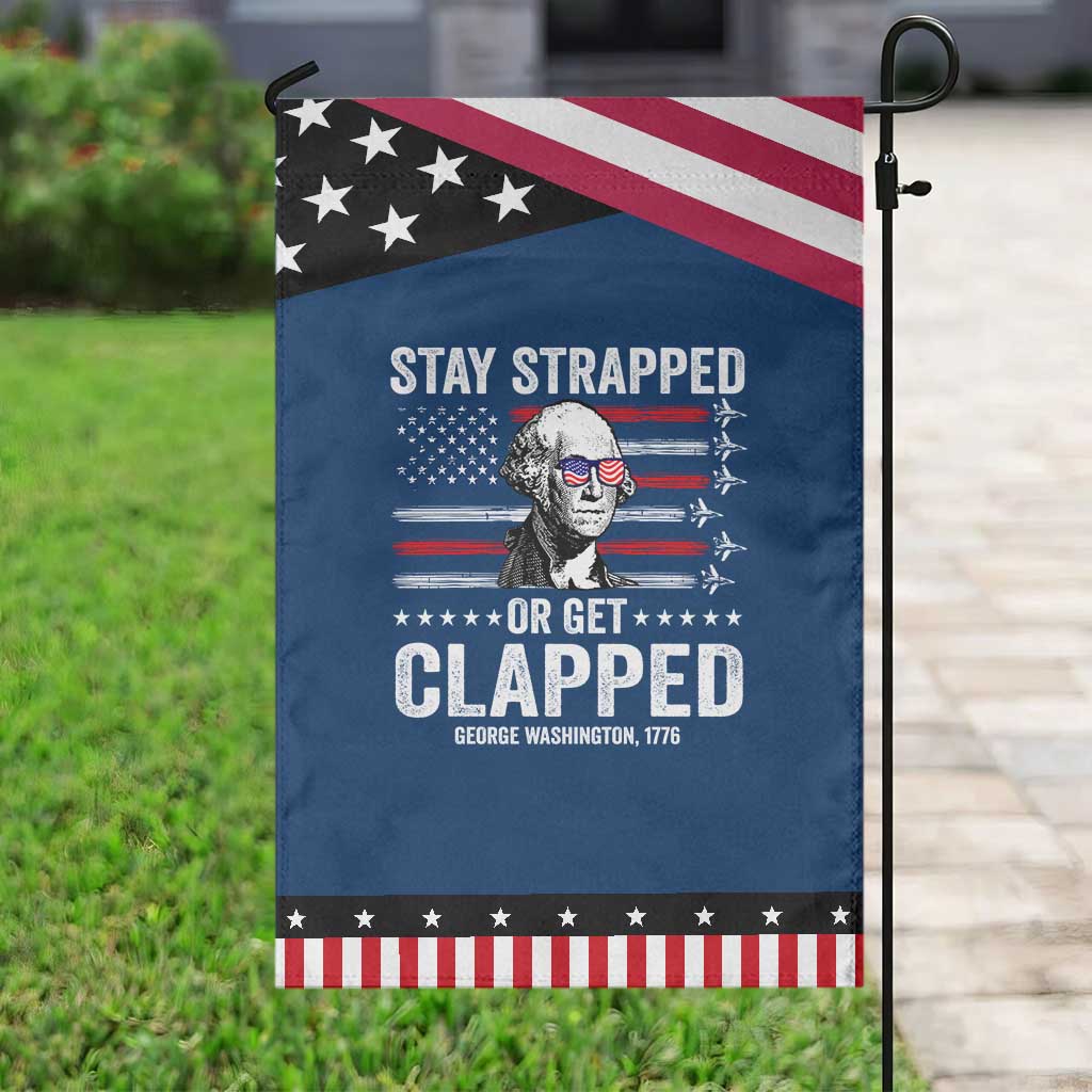 Stay Strapped Or Get Clapped George Washington Patriotic Garden Flag Funny 4th of July Jet American Flag