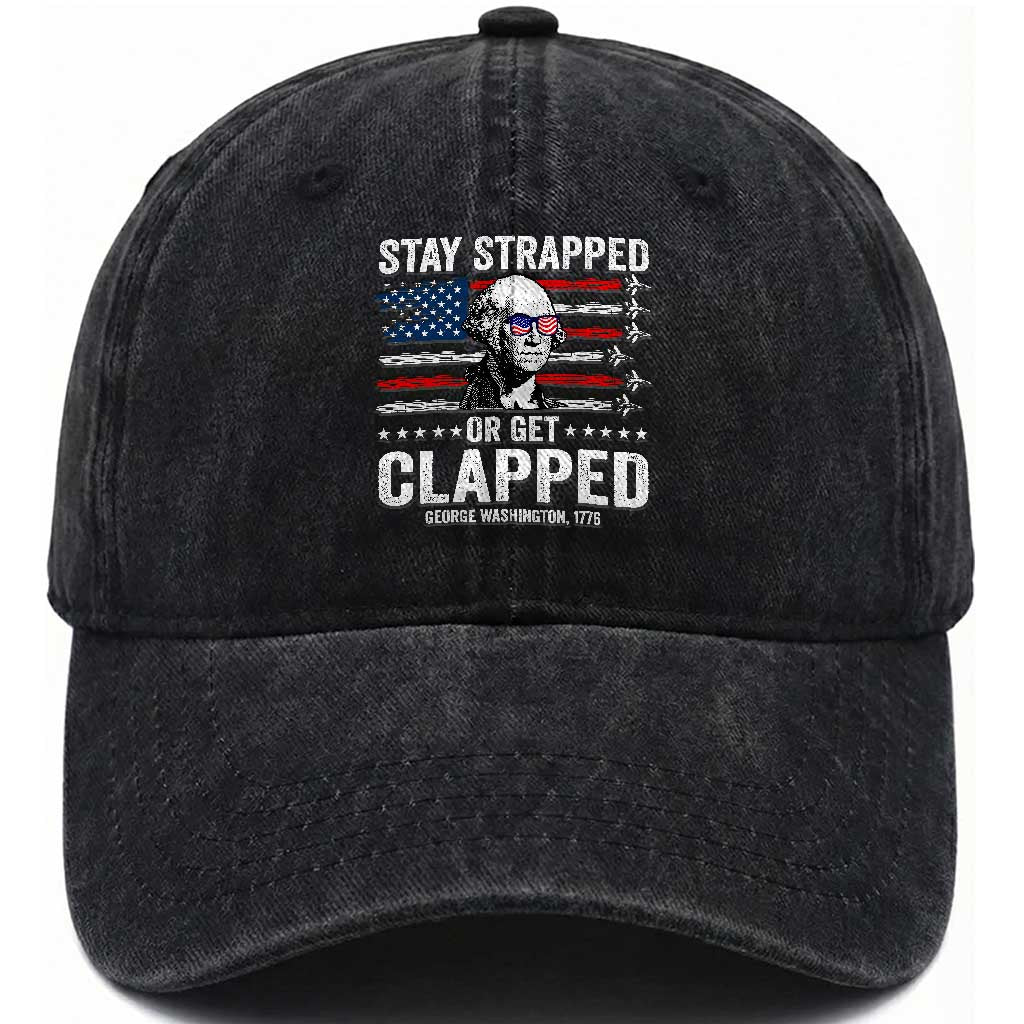 Stay Strapped Or Get Clapped George Washington Washed Cotton Baseball Cap Funny 4th of July Jet American Flag