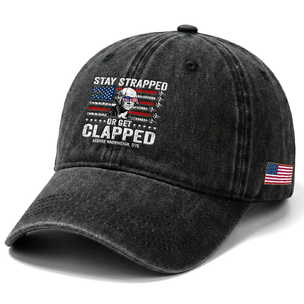 Stay Strapped Or Get Clapped George Washington Washed Cotton Baseball Cap Funny 4th of July Jet American Flag