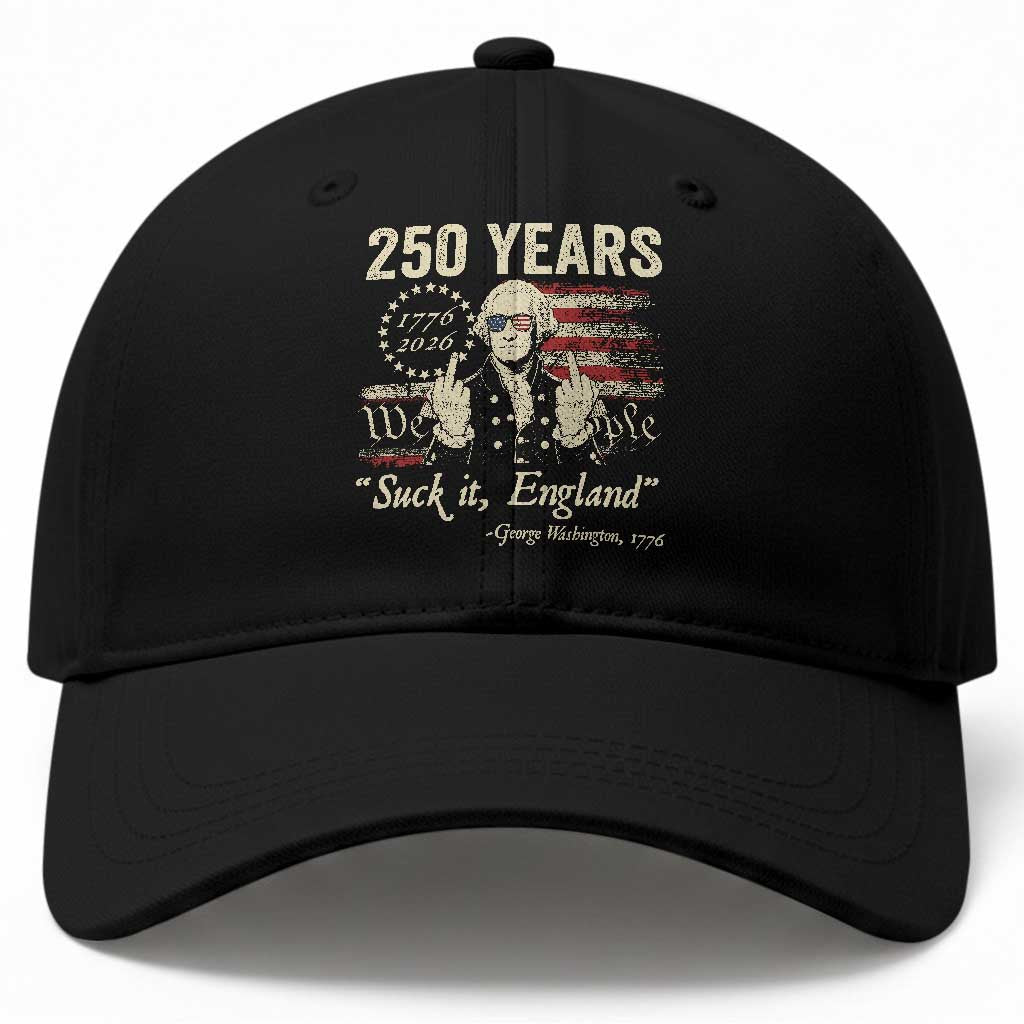 250 Years George Washington Suck It England Baseball Cap 4th Of July 1776 2026 250th Anniversary USA