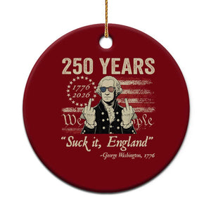 250 Years George Washington Suck It England Ceramic Ornament 4th Of July 1776 2026 250th Anniversary USA