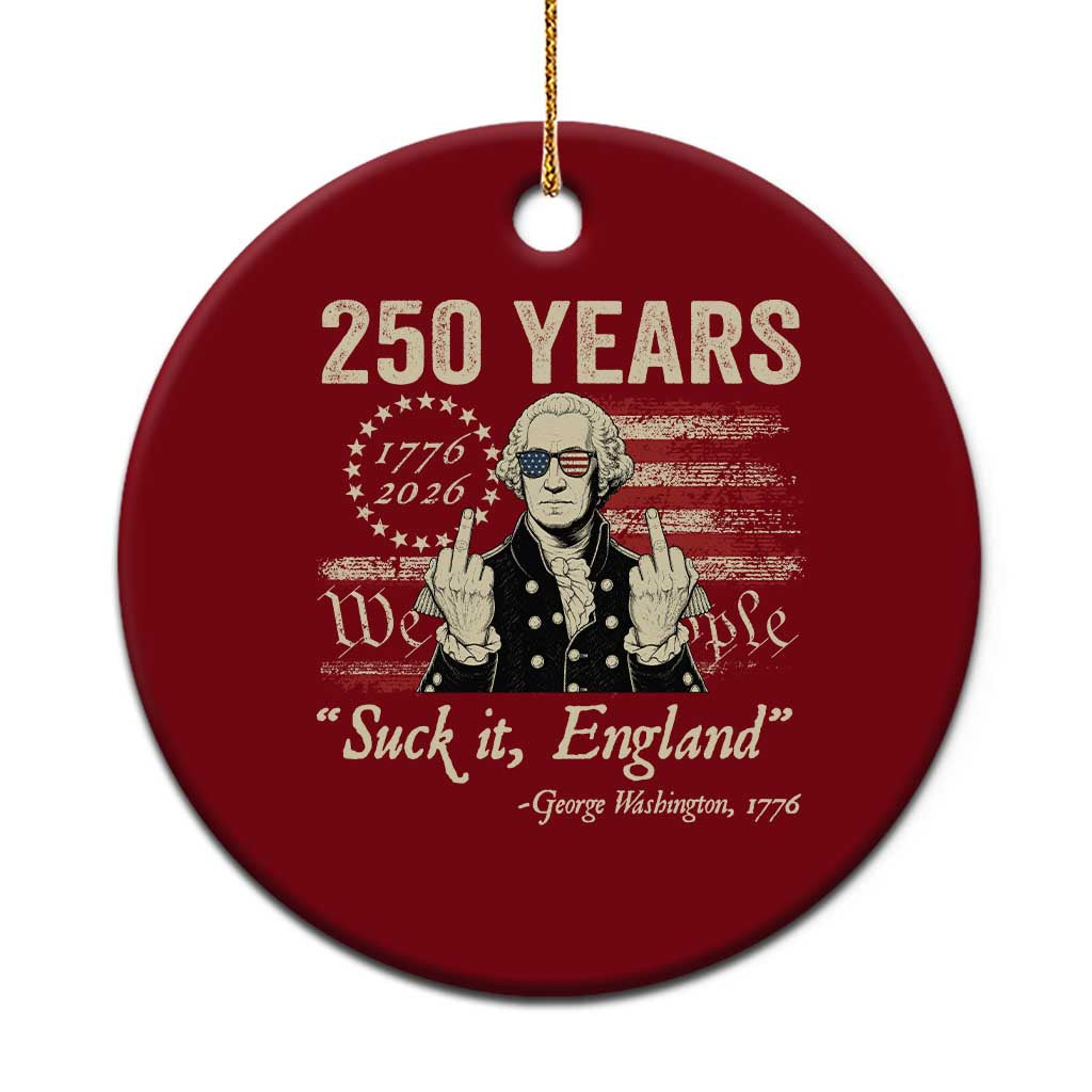 250 Years George Washington Suck It England Ceramic Ornament 4th Of July 1776 2026 250th Anniversary USA TS11 1pc Red Print Your Wear