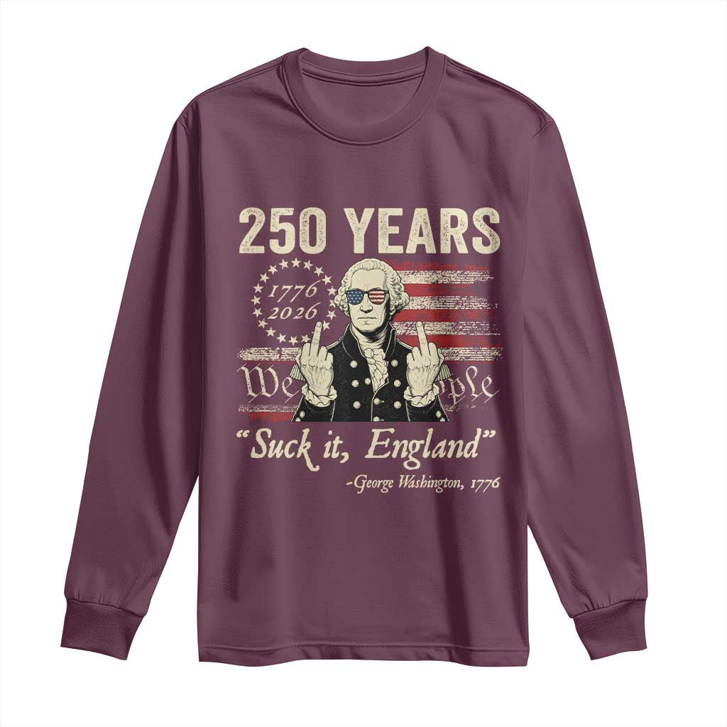 250 Years George Washington Suck It England Long Sleeve Shirt 4th Of July 1776 2026 250th Anniversary USA