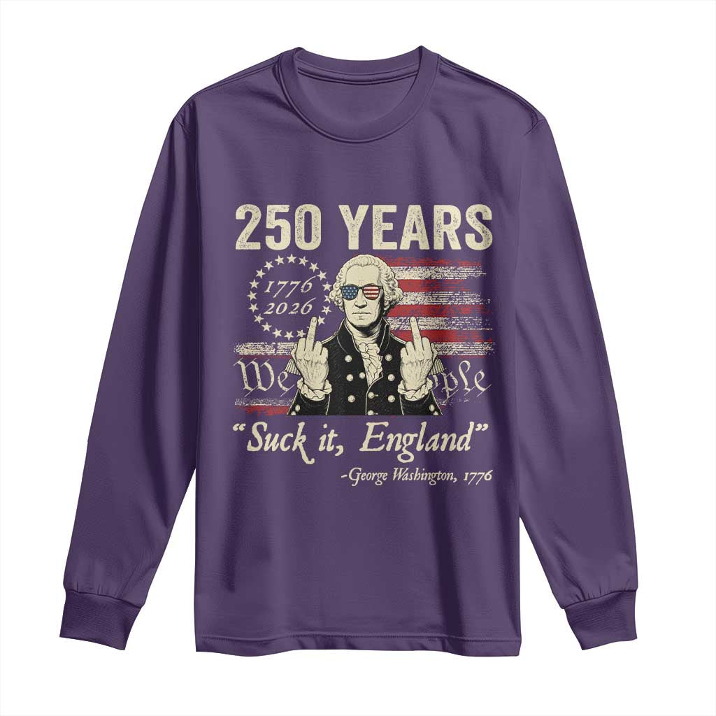 250 Years George Washington Suck It England Long Sleeve Shirt 4th Of July 1776 2026 250th Anniversary USA