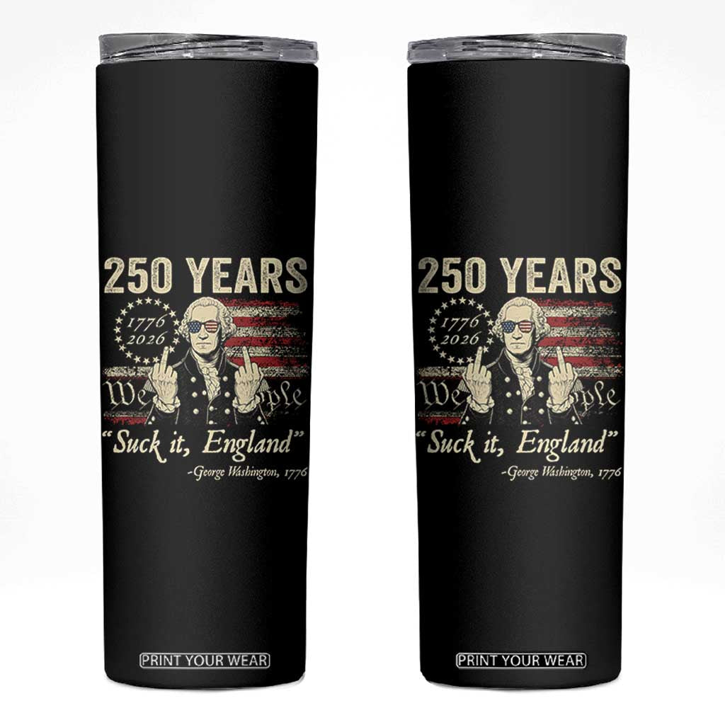 250 Years George Washington Suck It England Skinny Tumbler 4th Of July 1776 2026 250th Anniversary USA TS11 Black Print Your Wear