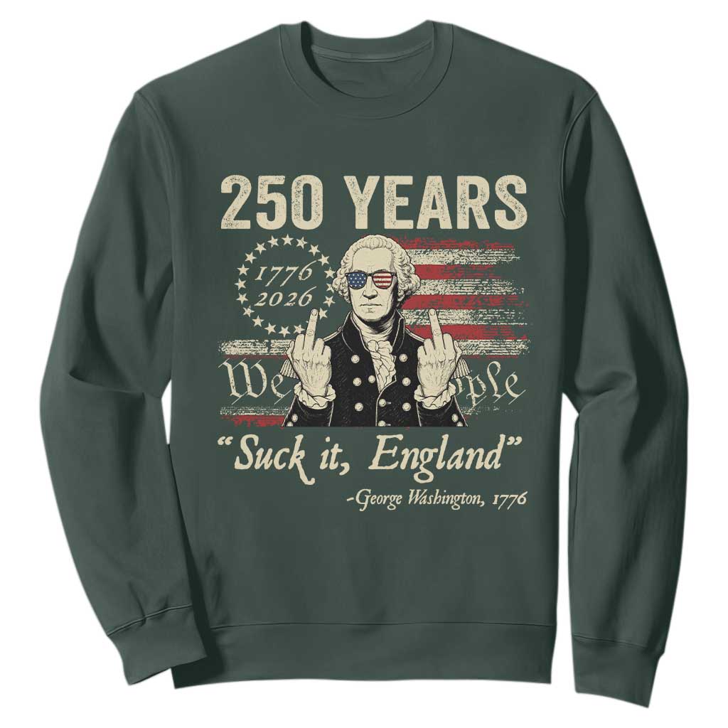 250 Years George Washington Suck It England Sweatshirt 4th Of July 1776 2026 250th Anniversary USA