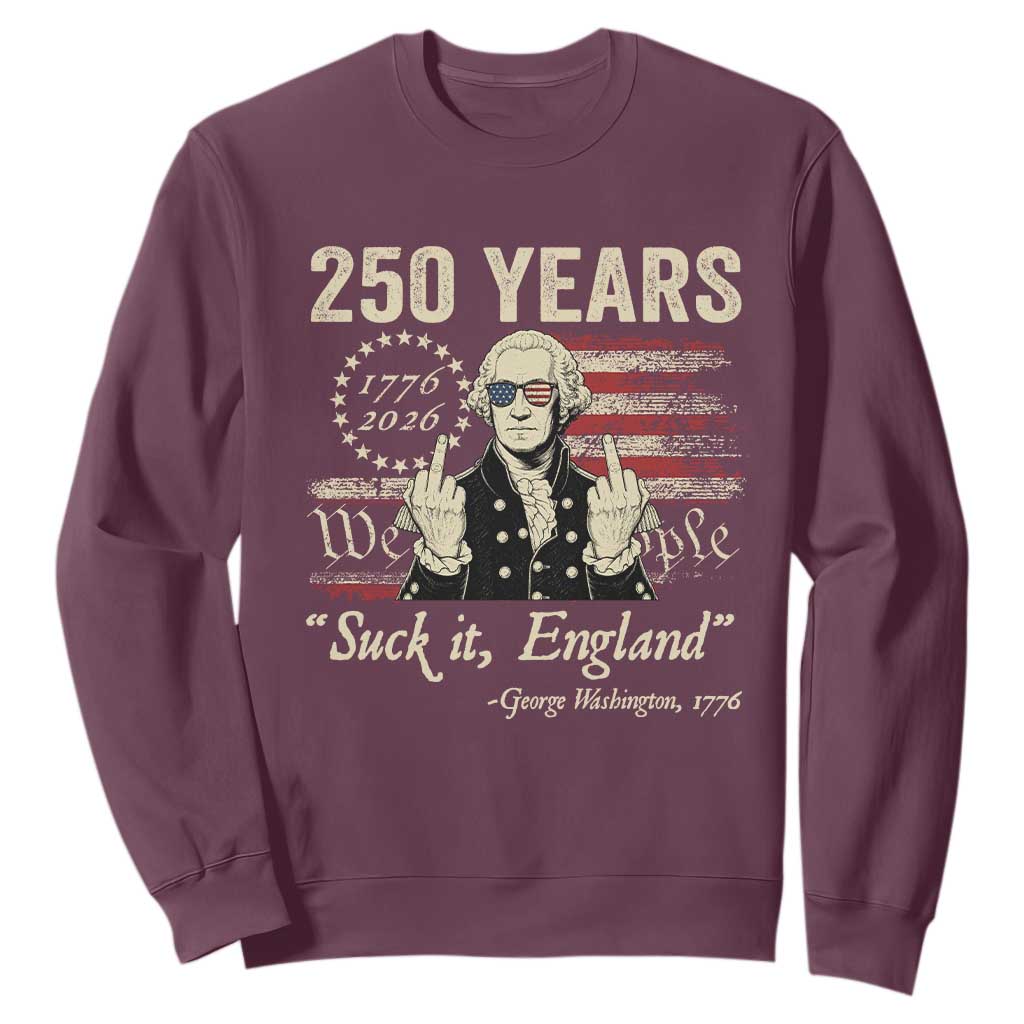 250 Years George Washington Suck It England Sweatshirt 4th Of July 1776 2026 250th Anniversary USA