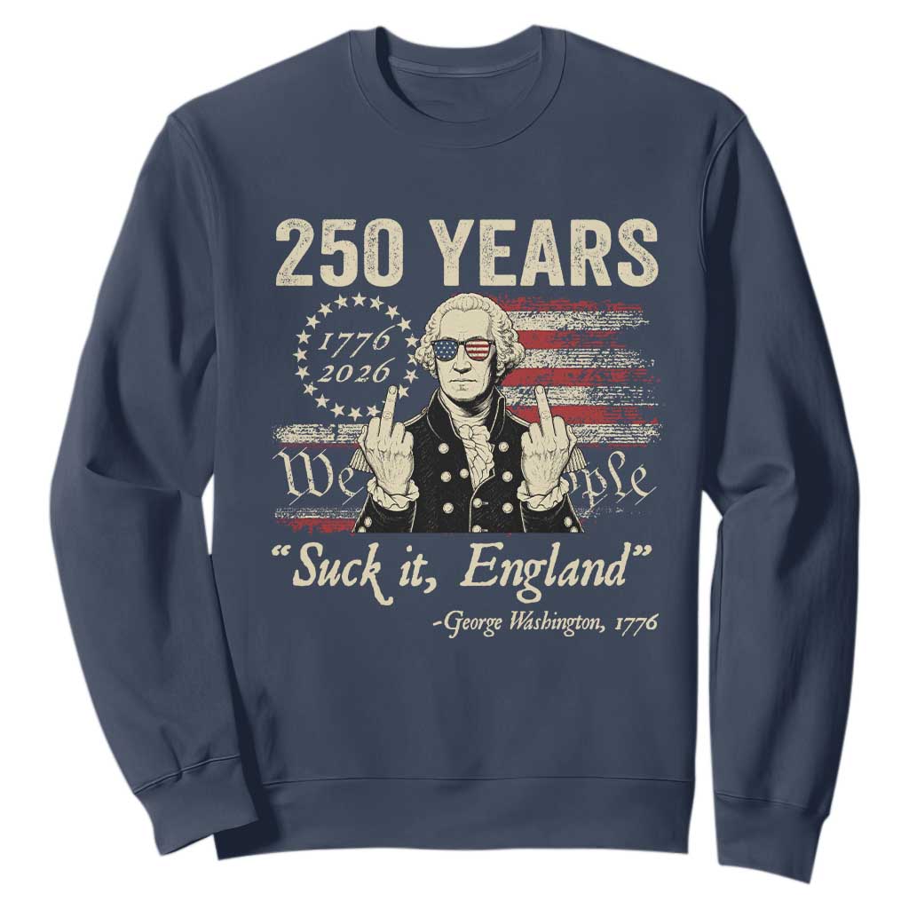 250 Years George Washington Suck It England Sweatshirt 4th Of July 1776 2026 250th Anniversary USA