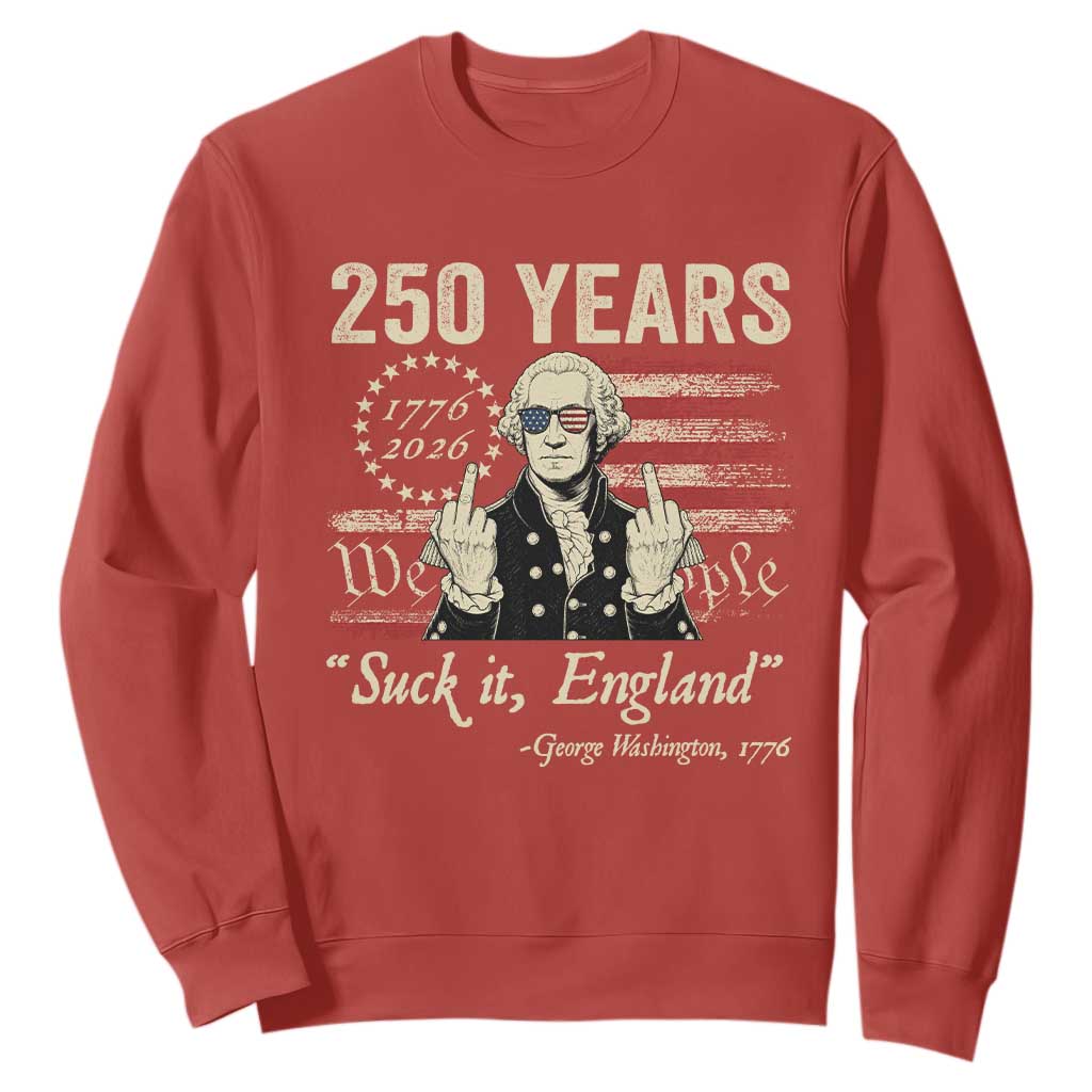 250 Years George Washington Suck It England Sweatshirt 4th Of July 1776 2026 250th Anniversary USA