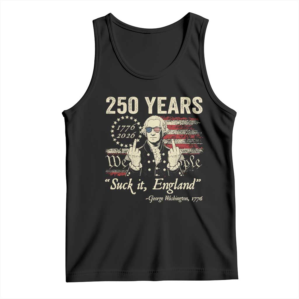 250 Years George Washington Suck It England Tank Top 4th Of July 1776 2026 250th Anniversary USA TS11 Black Print Your Wear
