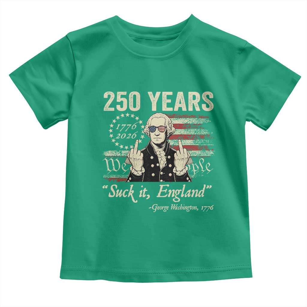 250 Years George Washington Suck It England Toddler T Shirt 4th Of July 1776 2026 250th Anniversary USA