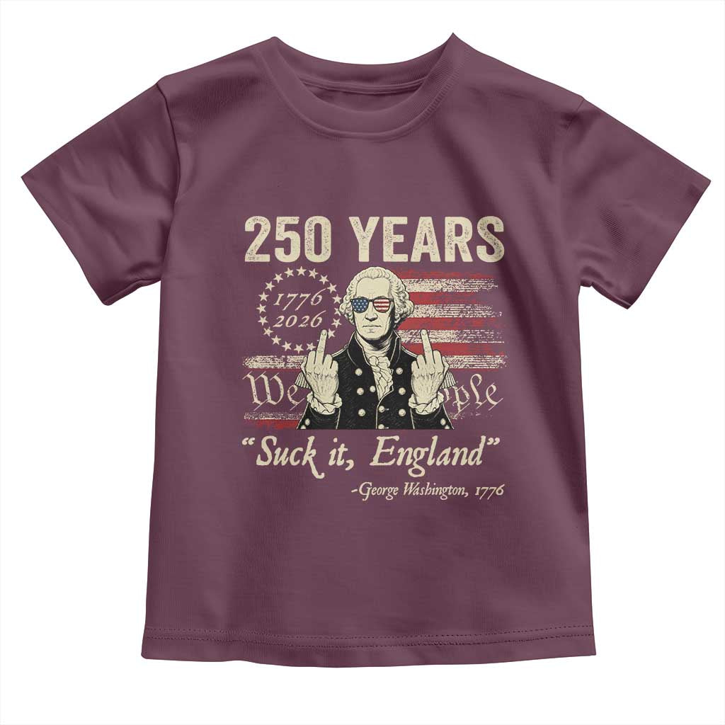250 Years George Washington Suck It England Toddler T Shirt 4th Of July 1776 2026 250th Anniversary USA