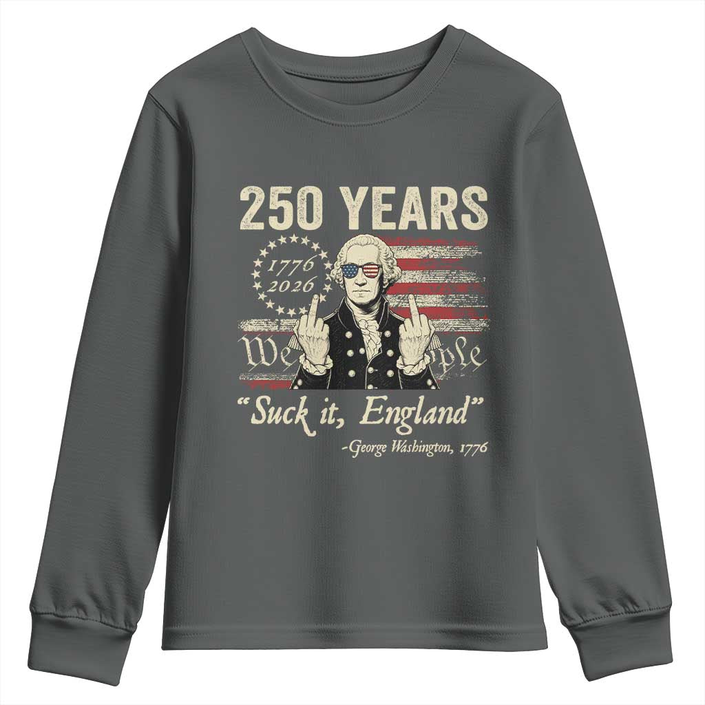 250 Years George Washington Suck It England Youth Sweatshirt 4th Of July 1776 2026 250th Anniversary USA