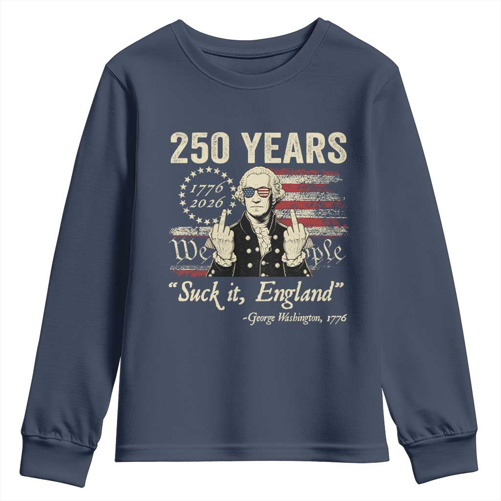 250 Years George Washington Suck It England Youth Sweatshirt 4th Of July 1776 2026 250th Anniversary USA