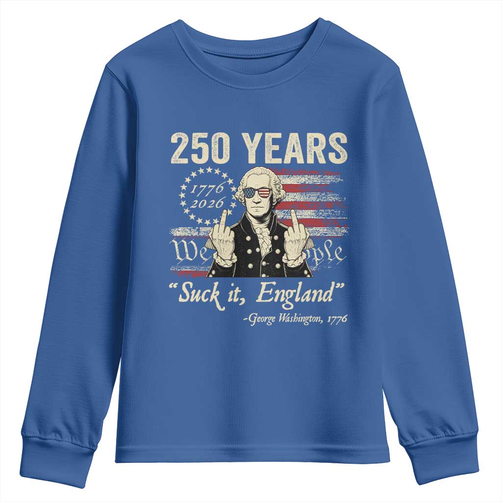 250 Years George Washington Suck It England Youth Sweatshirt 4th Of July 1776 2026 250th Anniversary USA