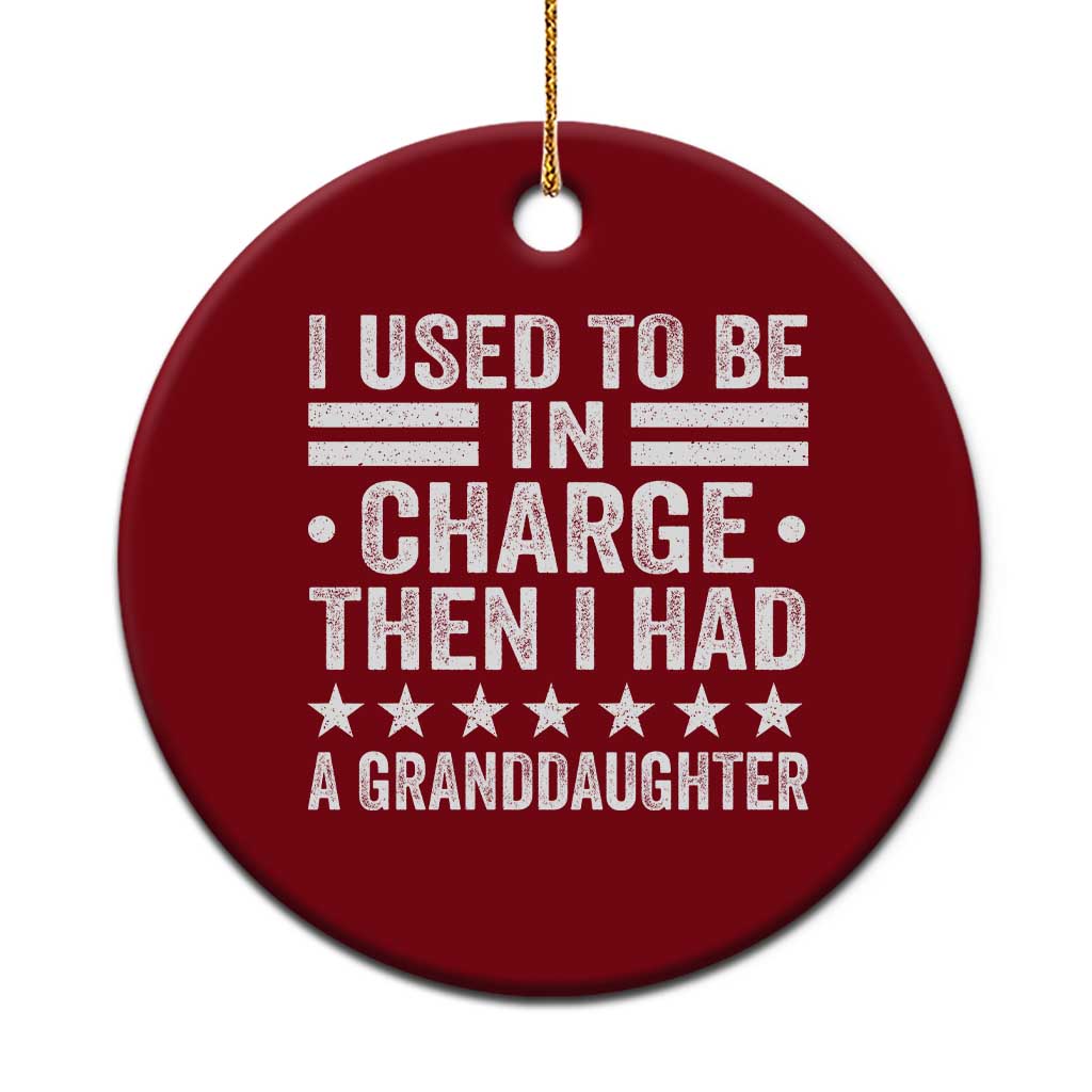 I Used To Be In Charge Then I Had A Granddaughter Ceramic Ornament Funny Girl Grandpa TS11 1pc Red Print Your Wear