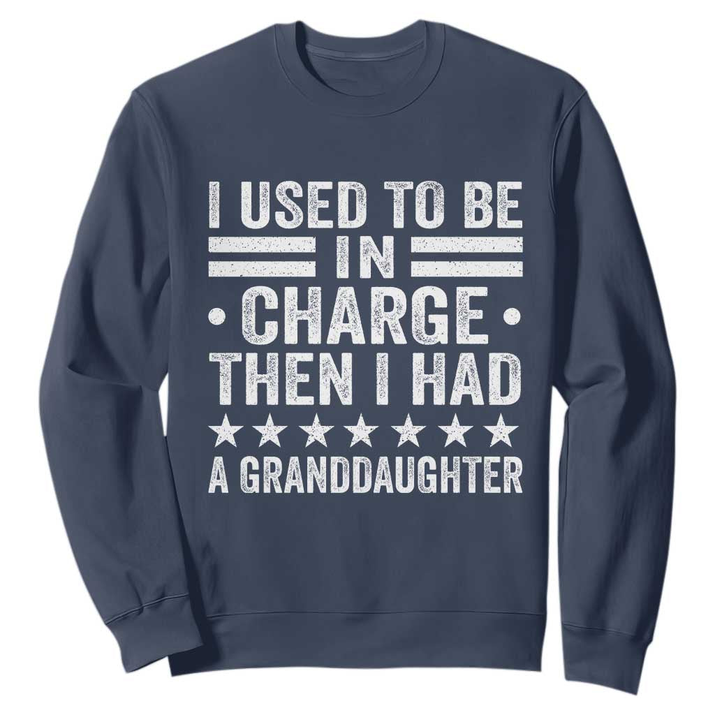 I Used To Be In Charge Then I Had A Granddaughter Sweatshirt Funny Girl Grandpa TS11 Navy Print Your Wear