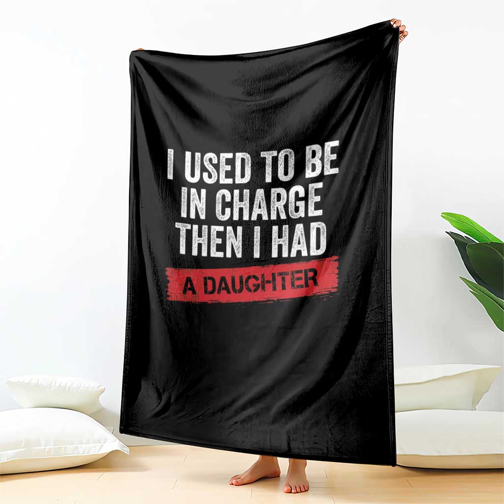 I Used To Be In Charge Then I Had A Daughter Throw Blanket Funny Girl Dad Fathers Day TS11 Print Your Wear