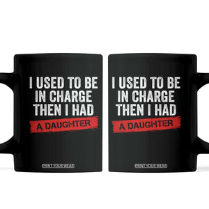 I Used To Be In Charge Then I Had A Daughter Coffee Mug Funny Girl Dad Fathers Day TS11 Black Print Your Wear