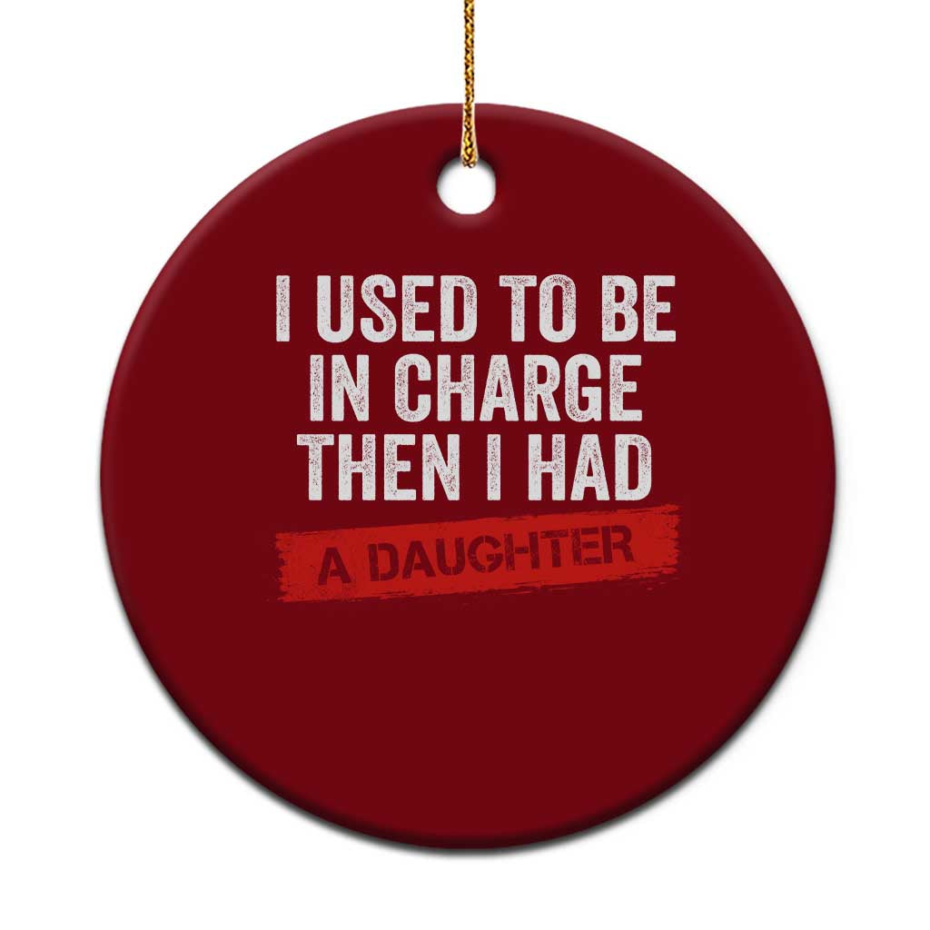 I Used To Be In Charge Then I Had A Daughter Ceramic Ornament Funny Girl Dad Fathers Day TS11 1pc Red Print Your Wear
