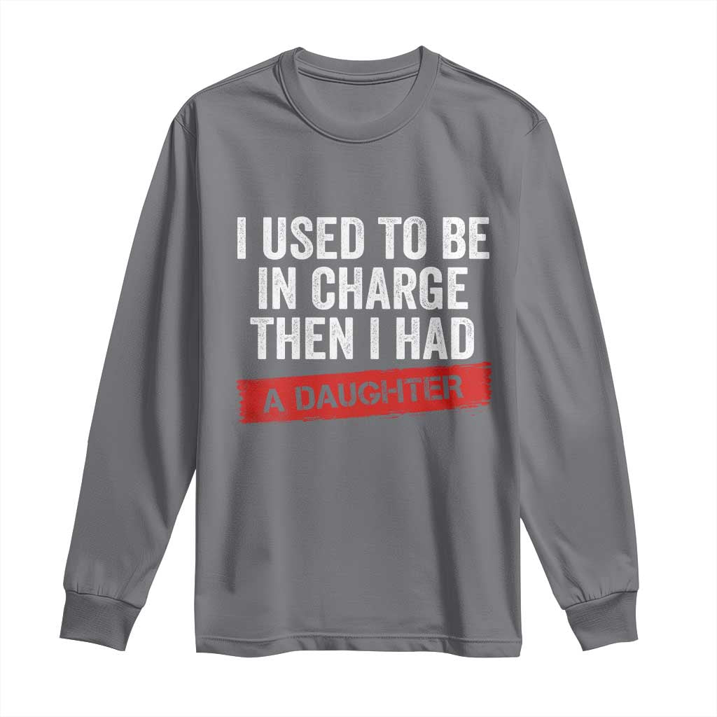 I Used To Be In Charge Then I Had A Daughter Long Sleeve Shirt Funny Girl Dad Fathers Day