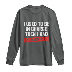 I Used To Be In Charge Then I Had A Daughter Long Sleeve Shirt Funny Girl Dad Fathers Day