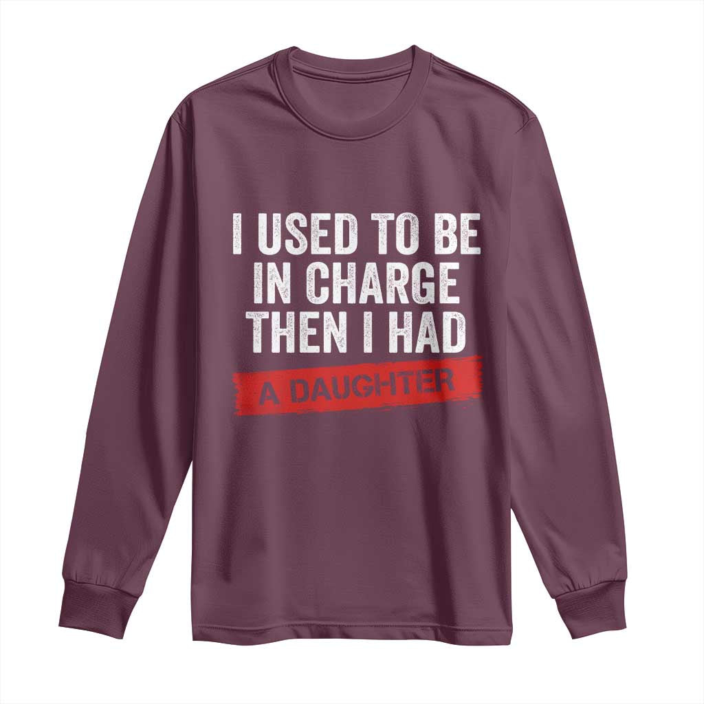 I Used To Be In Charge Then I Had A Daughter Long Sleeve Shirt Funny Girl Dad Fathers Day