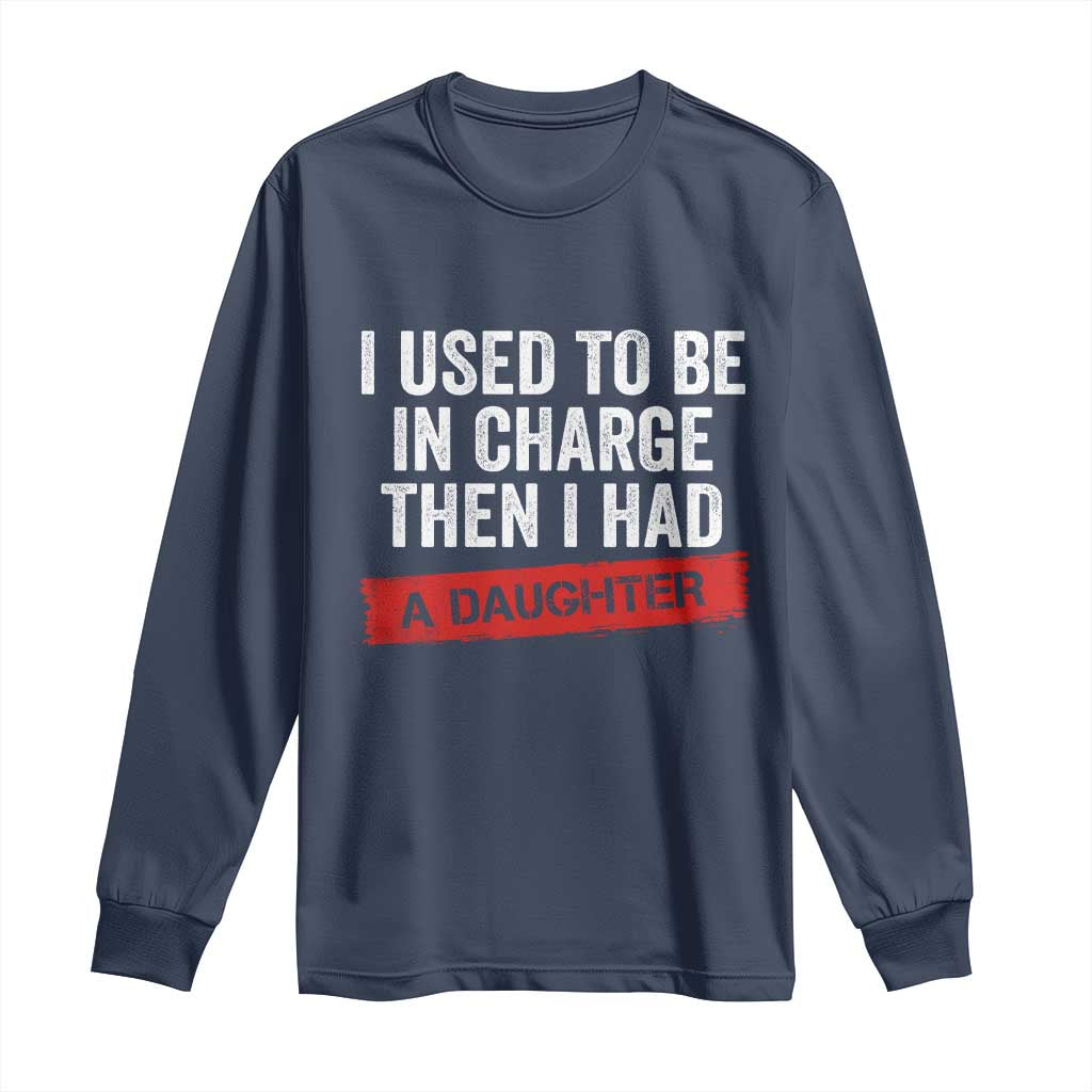 I Used To Be In Charge Then I Had A Daughter Long Sleeve Shirt Funny Girl Dad Fathers Day